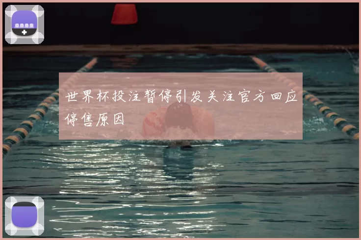 世界杯投注暂停引发关注官方回应停售原因