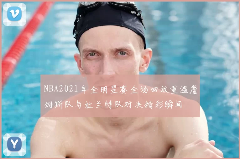 NBA2021年全明星赛全场回放重温詹姆斯队与杜兰特队对决精彩瞬间