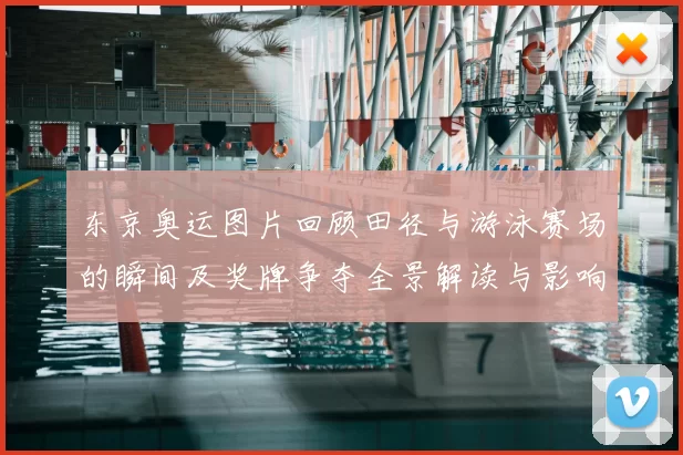 东京奥运图片回顾田径与游泳赛场的瞬间及奖牌争夺全景解读与影响
