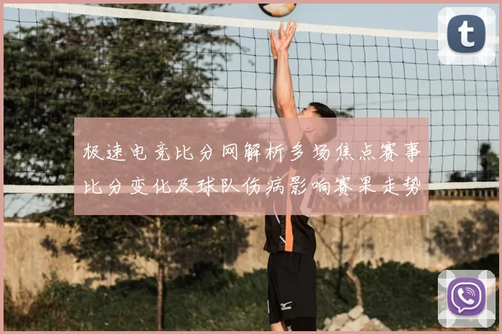 极速电竞比分网解析多场焦点赛事比分变化及球队伤病影响赛果走势