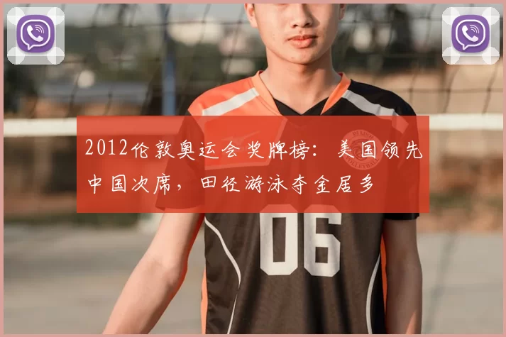 2012伦敦奥运会奖牌榜：美国领先中国次席，田径游泳夺金居多